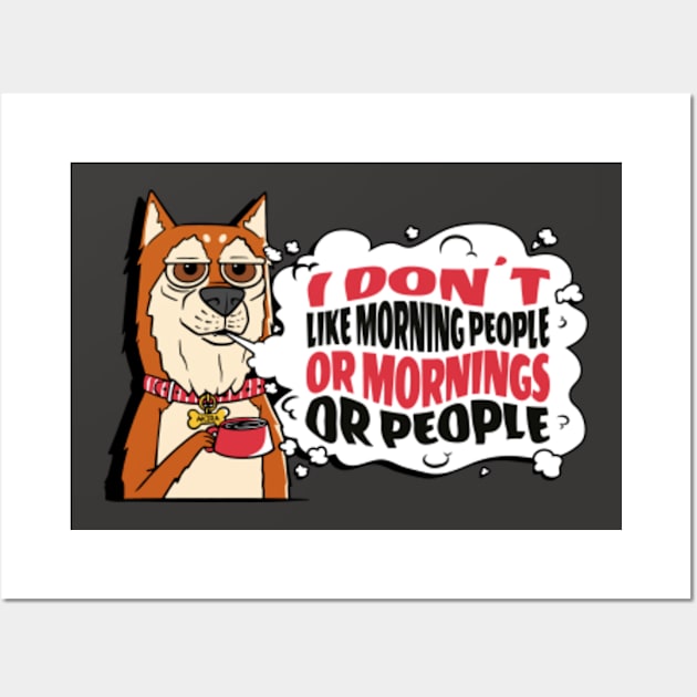 I Don't Like Morning People or Mornings or People Shiba Inu Dog Wall Art by Lodubyal